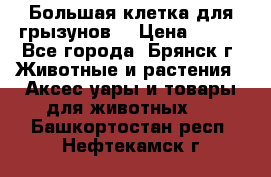 Большая клетка для грызунов  › Цена ­ 500 - Все города, Брянск г. Животные и растения » Аксесcуары и товары для животных   . Башкортостан респ.,Нефтекамск г.